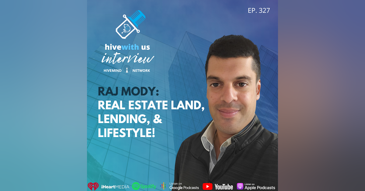 Ep 327: Raj Mody:Real Estate Land, Lending, & Lifestyle!