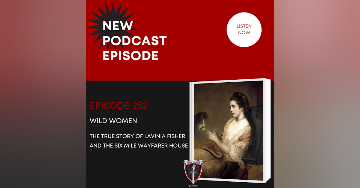 Episode 252: Wild Women: The True Story of Lavinia Fisher and The Six Mile Wayfarer House