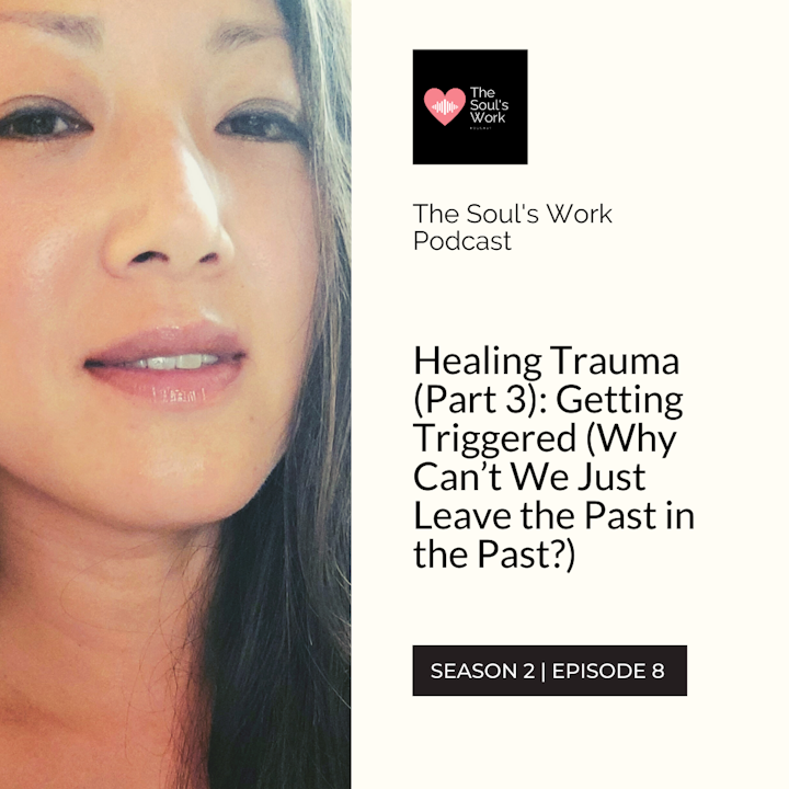 S2|EP8: Healing Trauma (Part 3): Getting Triggered (Why Can’t We Just Leave the Past in the Past?)