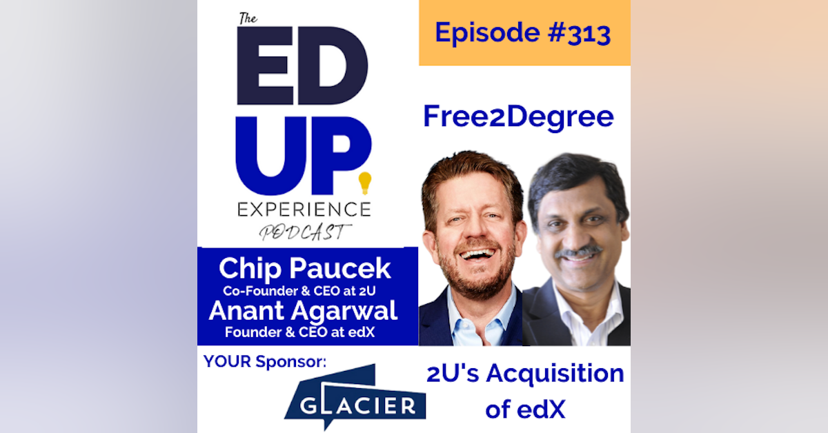 313: Free2Degree - with Chip Paucek, Co-Founder & CEO, 2U & Anant Agarwal, Founder & CEO, edX