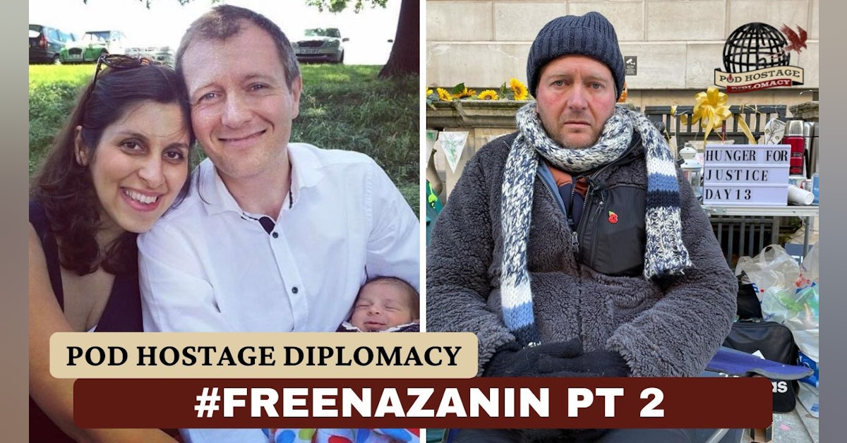 Free Nazanin, British Hostage in Iran – The Hunger Strike, Part 2 | Pod Hostage Diplomacy