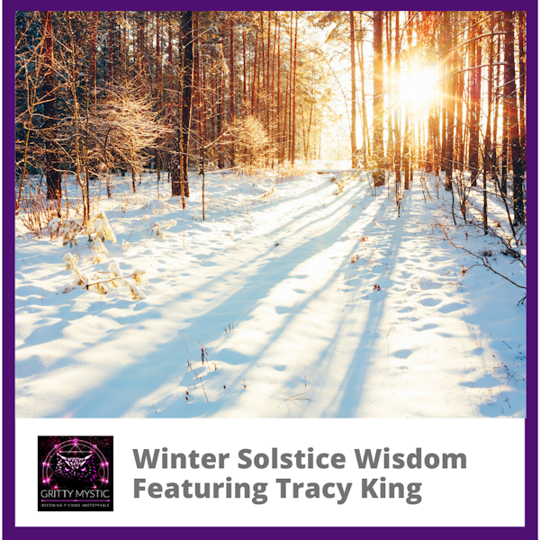 Winter Solstice Wisdom Featuring Tracy King