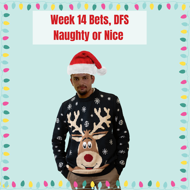 Week 14 Bets, DFS Naughty or Nice