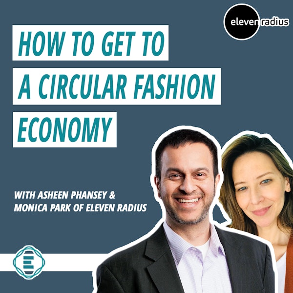 #180  - How to Get from a Linear to Circular Fashion Economy With Asheen Phansey and Monica Park of Eleven Radius