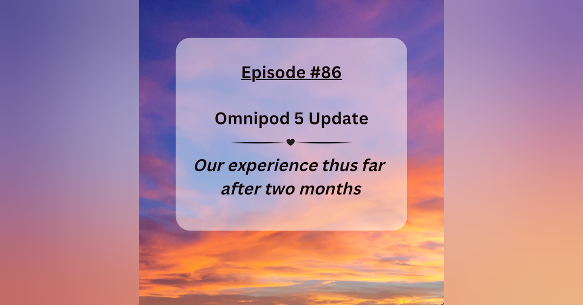 #86 Omnipod 5 Update: Our experience thus far after 2 months