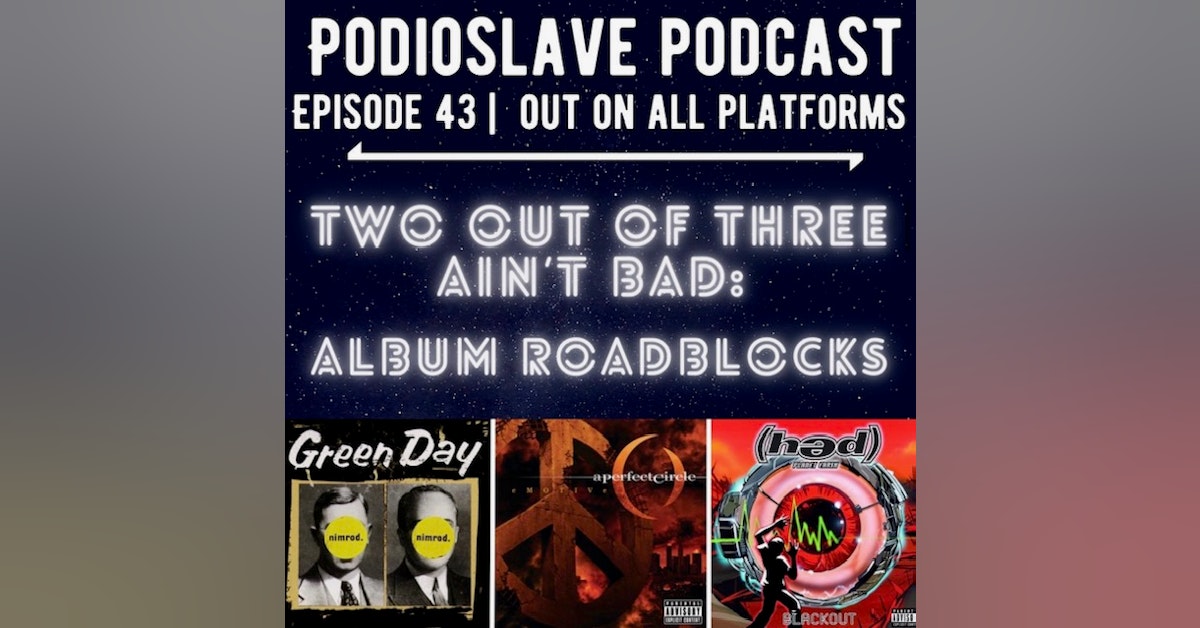 Episode 43: Two Out of Three Ain’t Bad - Album Roadblocks (Green Day, A Perfect Circle, Hed PE)
