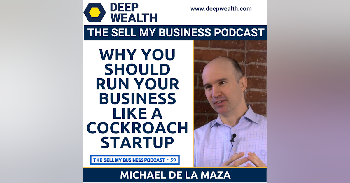 Why You Should Run Your Business Like A Cockroach Startup According To Successful Entrepreneur and Investor Michael de la Maza (#59)