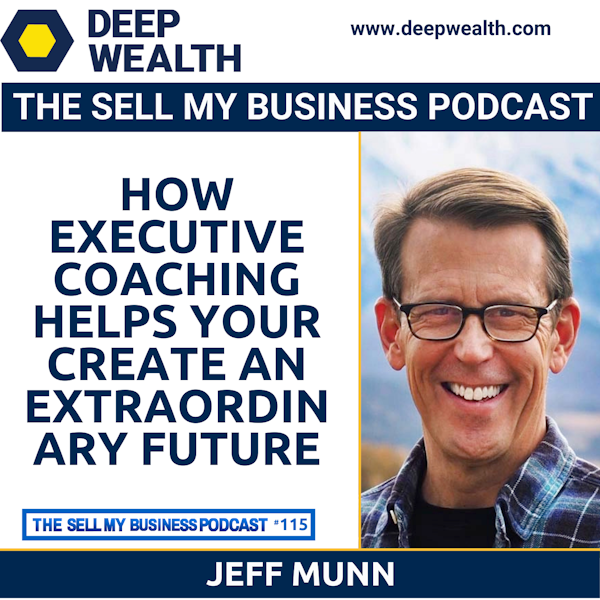 Jeff Munn On How Executive Coaching Helps You Create An Extraordinary Future (#115) Image