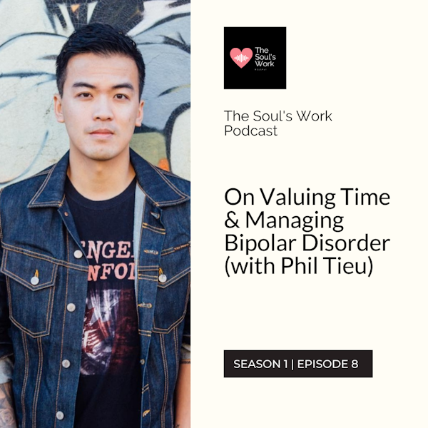On Valuing Time & Managing Bipolar Disorder (with Phil Tieu) (S1, EP8 | The Soul's Work Podcast)