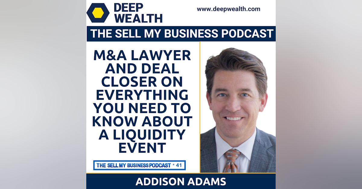 M&A Lawyer And Deal Closer Addison Adams On Everything You Need To Know About A Liquidity Event (#41)