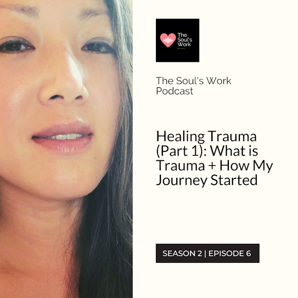 Healing Trauma (Part 1): What is Trauma + How My Journey Started (S2, EP6 | The Soul's Work Podcast)