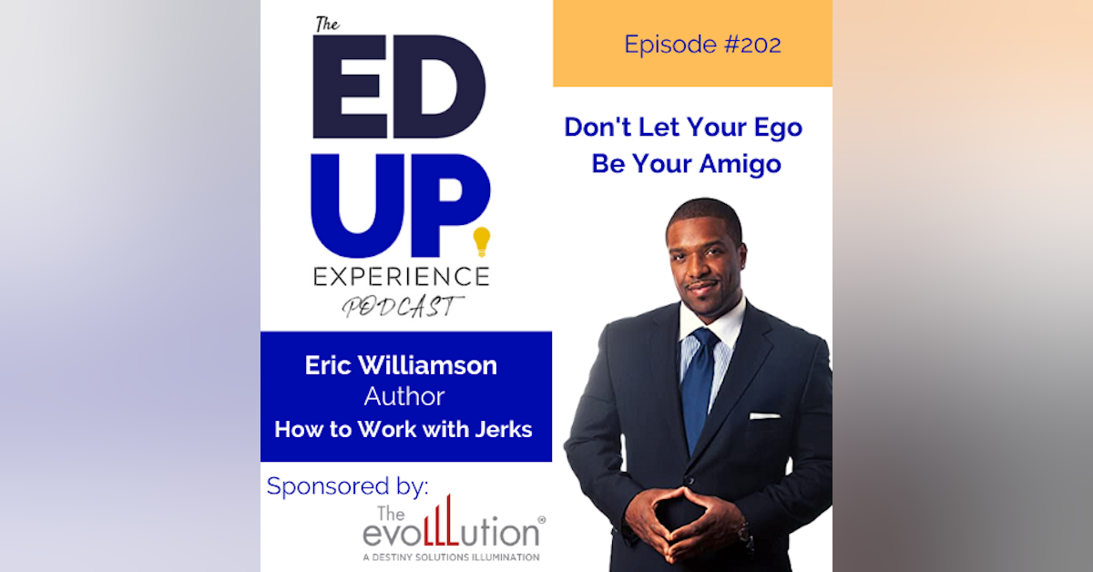202: Don't Let Your Ego Be Your Amigo - with Eric Williamson, Author, How to Work with Jerks