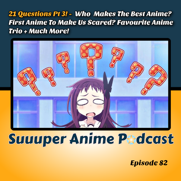 21 Questions Pt 3! -  Who Makes The Best Anime? First Anime To Make Us Scared? Favourite Anime Trio + Much More! | Ep.82 Image