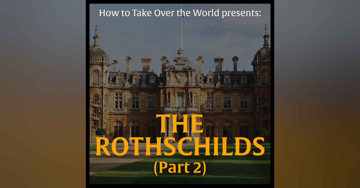 The Wealthiest Family of All Time - The Rothschilds (Part 2)