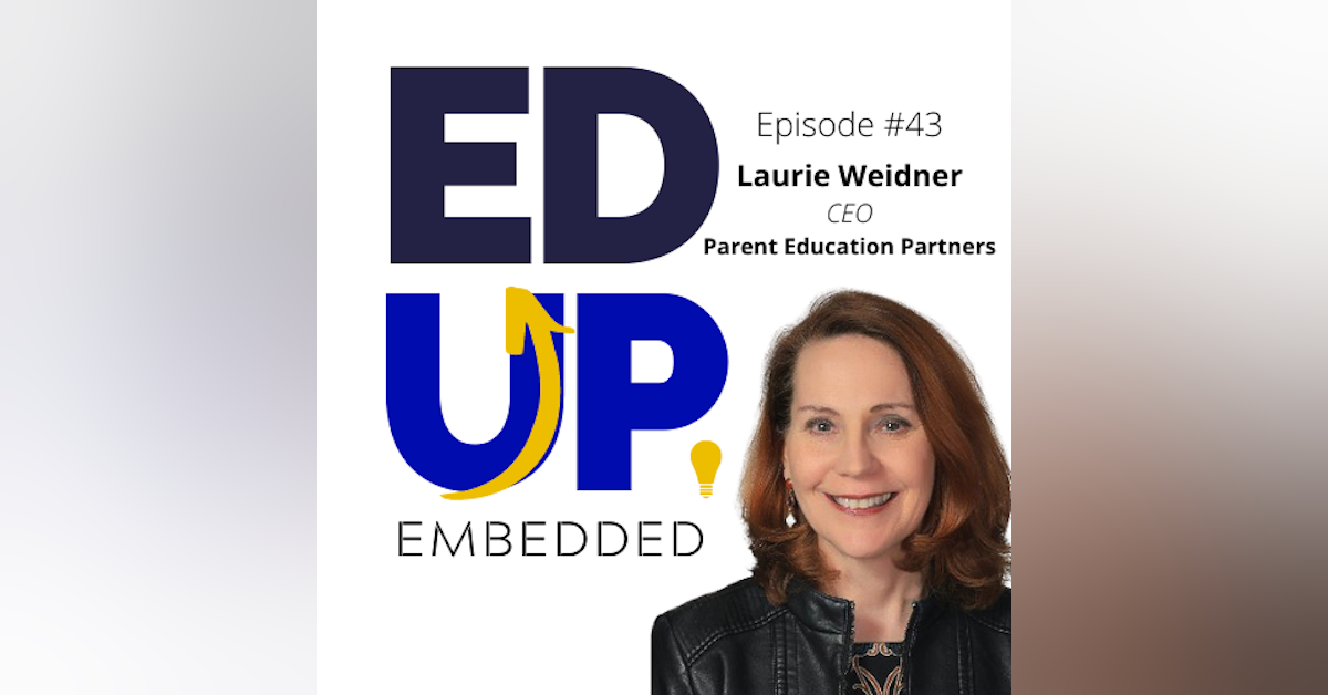 43: BONUS: EdUp Embedded - Higher Education and Partnering with Parents in Student Persistence - with Laurie Weidner, CEO of Parent Education Partners