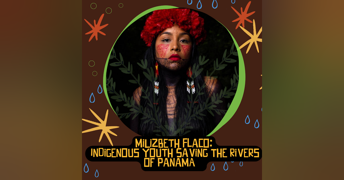 MiLizbeth Flaco: Indigenous Youth Saving The Rivers of Panamá