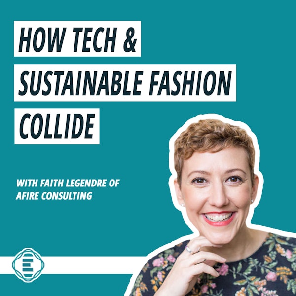 #190 - How Technology and the Future of (Sustainable) Fashion Collide With Faith Legendre, Afire Consulting Image