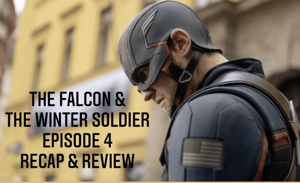 E102 The Falcon & The Winter Soldier Ep 4 Recap & Review!