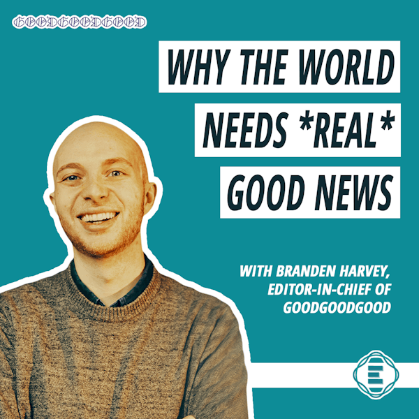 #212 - Why the World Needs *Real* Good News Right Now, with Branden Harvey of Good Good Good Image