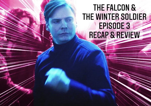 E99 The Falcon & The Winter Soldier Episode 3 Recap & Review ! Image