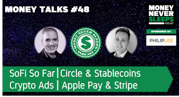 174: Money Talks #48 | SoFi So Far | Circle and Stablecoins | Crypto Ads | Apple Pay and Stripe Image
