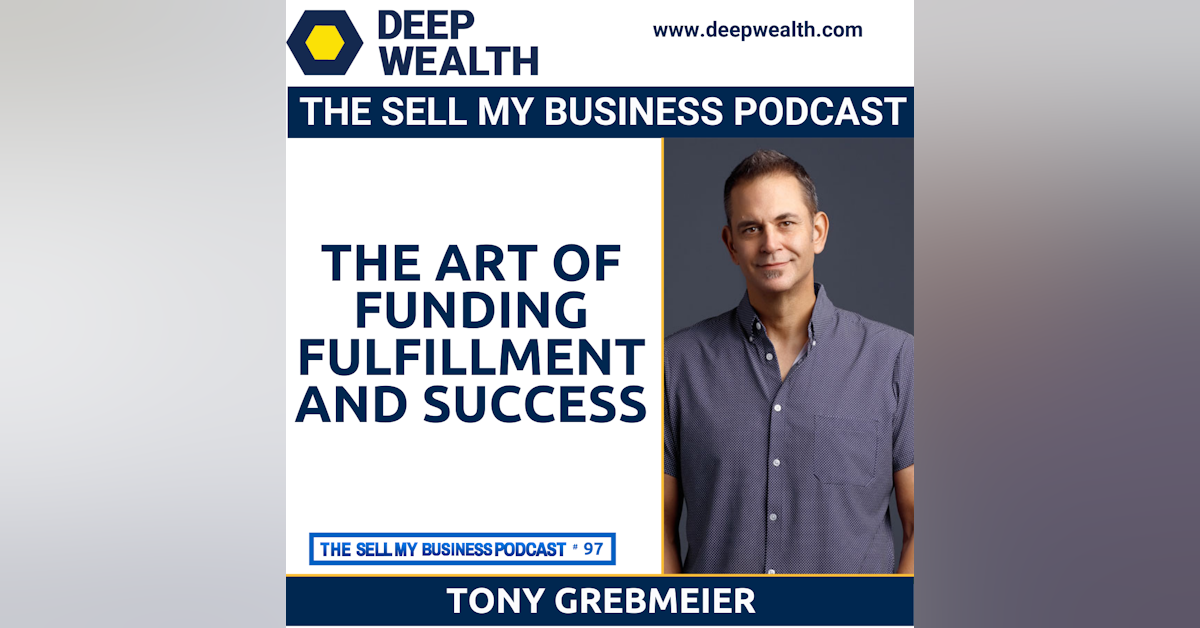 Tony Grebmeier On The Art Of Funding Fulfillment And Success (#97)