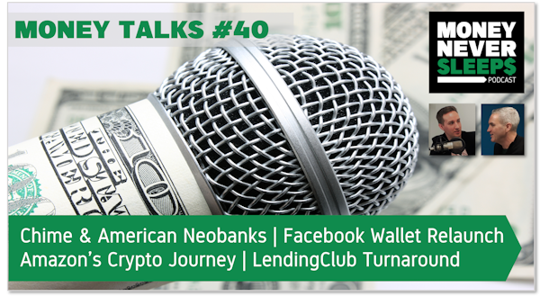 152: Money Talks #40: Chime and American Neobanks | Facebook’s Wallet Relaunch | Amazon’s Crypto Journey | LendingClub Turnaround Image