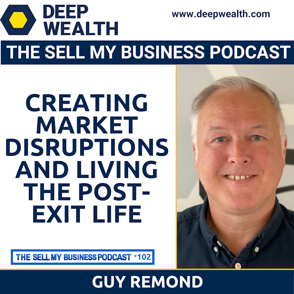 Guy Remond On Creating Market Disruptions And Living The Post-Exit Life (#102) Image