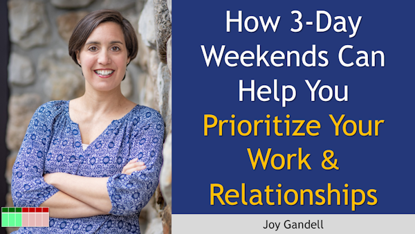 138. How 3-Day Weekends Can Help You Prioritize Your Work & Relationships with Joy Gandell Image