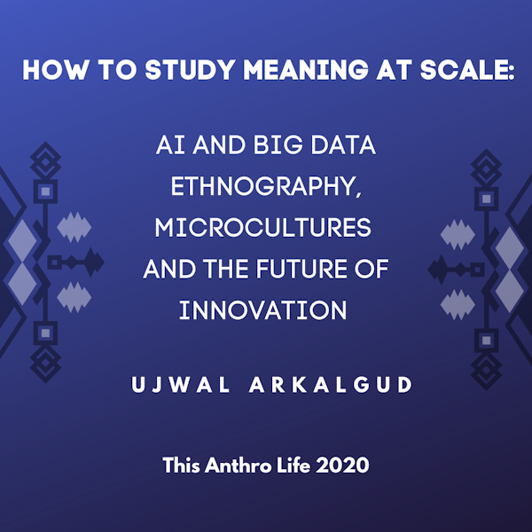 How to Study Meaning at Scale: AI and Big Data Ethnography, Microcultures and the Future of Innovation w/ Ujwal Arkalgud Image
