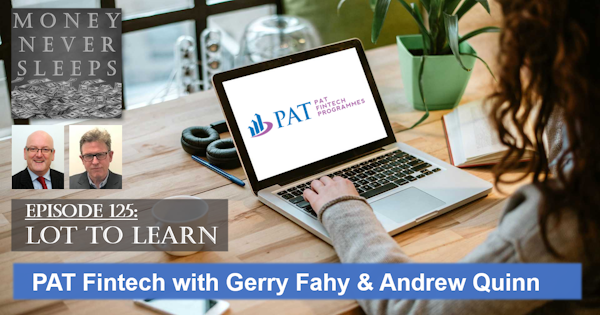 125: Lot to Learn | Gerry Fahy, Andrew Quinn and PAT Fintech Image