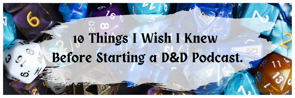 10 Things I Wish I Knew Before Starting a D&D Podcast