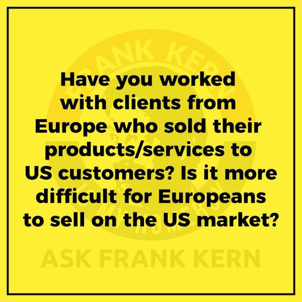 Have you worked with clients from Europe who sold their products/services to US customers? Is it more difficult for Europeans to sell on the US market? Image