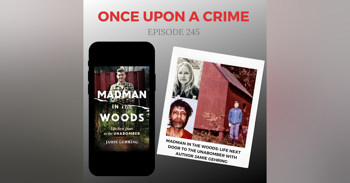 Episode 245: Madman in the Woods: Life Next Door to the Unabomber with Author Jamie Gehring