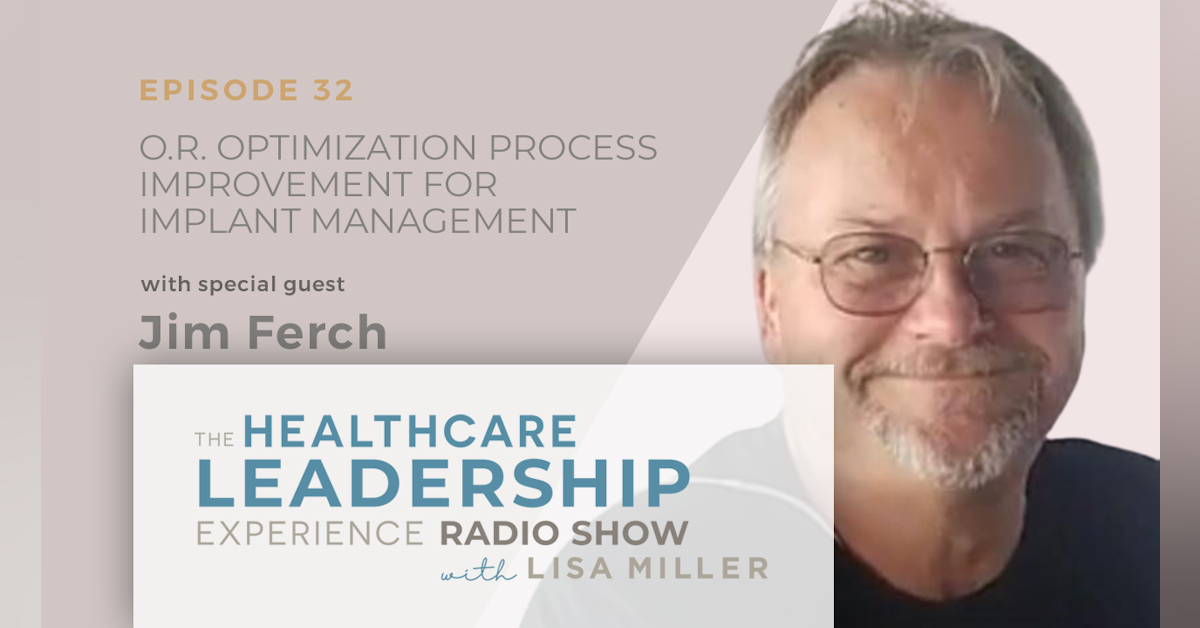 O.R. Optimization Process Improvement for Implant Management with Jim Ferch| Ep.32