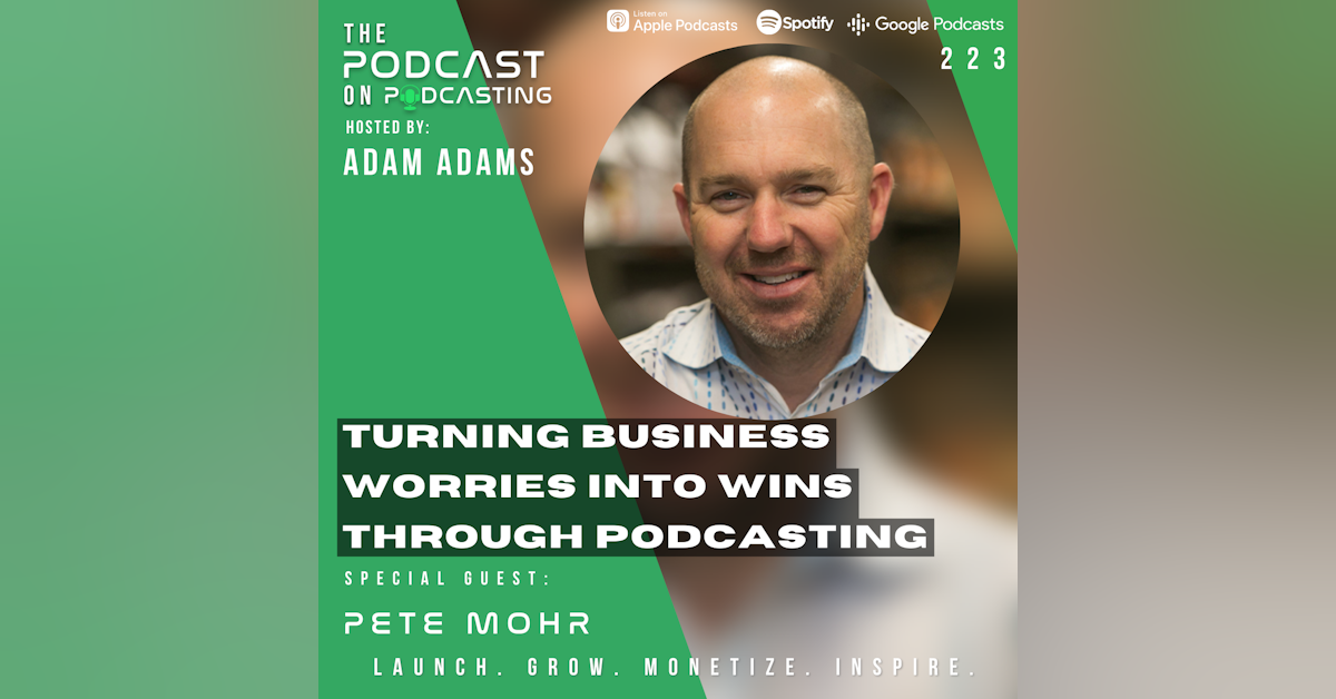 Ep223: Turning Business Worries Into WINS Through Podcasting – Pete Mohr