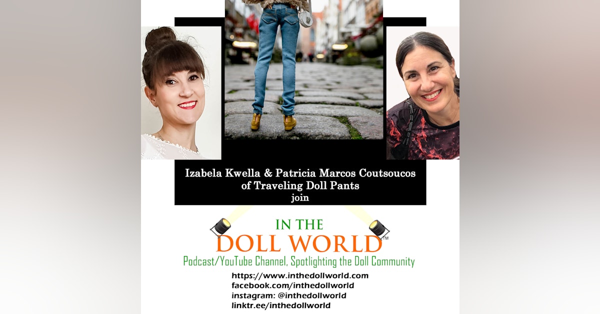 Traveling Doll Pants Project w Patricia Marcos Coutsoucos & Izabela Kwella Joins In The Doll World, doll podcast & YouTube Channel