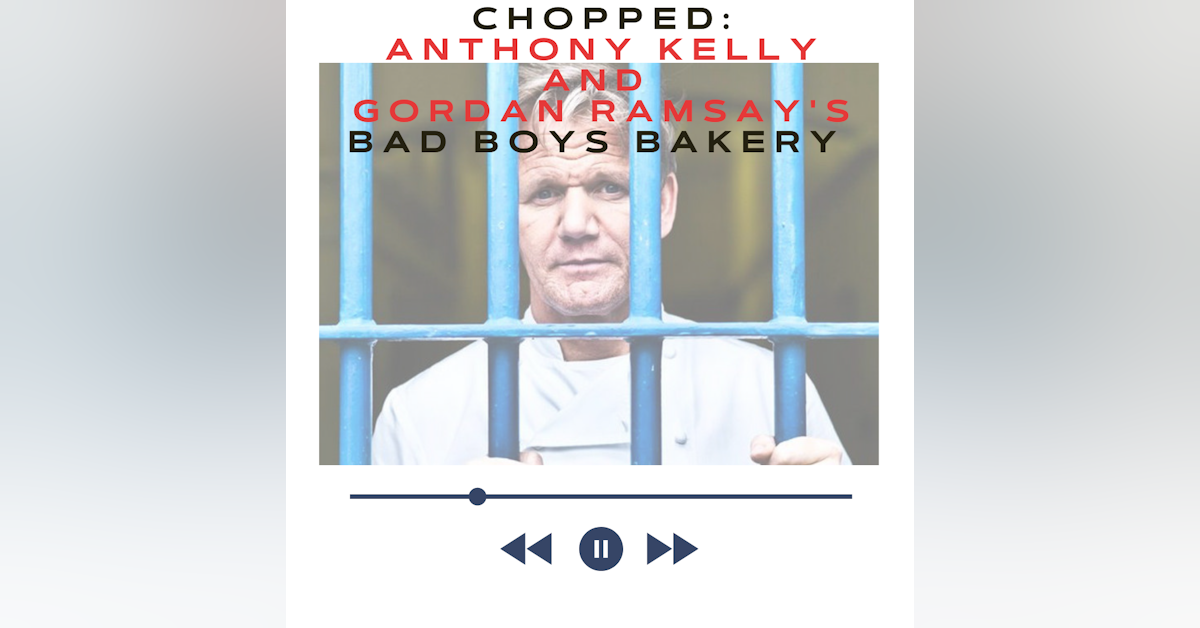 Episode 199: Chopped: Anthony Kelly and Gordon Ramsay's "Bad Boys Bakery"