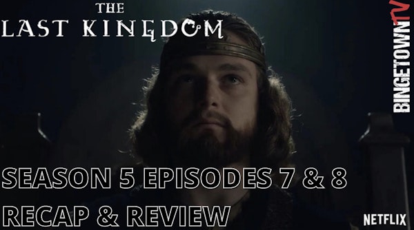 E232The Last Kingdom - Season 5 Episodes 7 & 8 - Binge With Us! Image