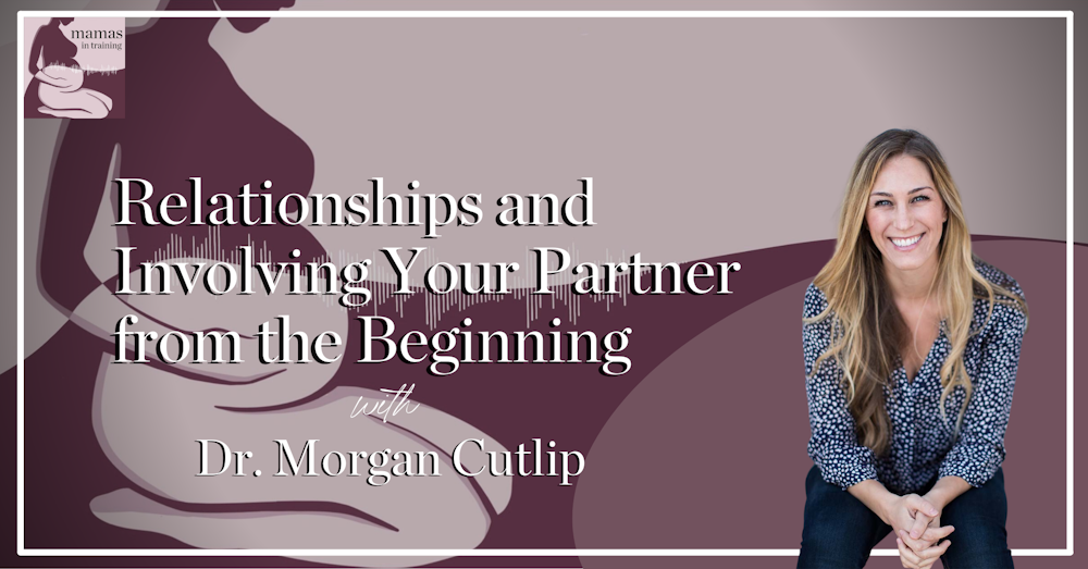 EP98- Relationships and Involving Your Partner from the Beginning with Dr. Morgan Cutlip