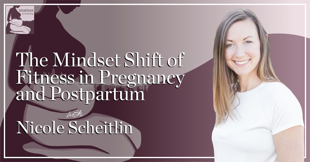 EP81- The Mindset Shift of Fitness in Pregnancy & Postpartum with Nicole Scheitlin