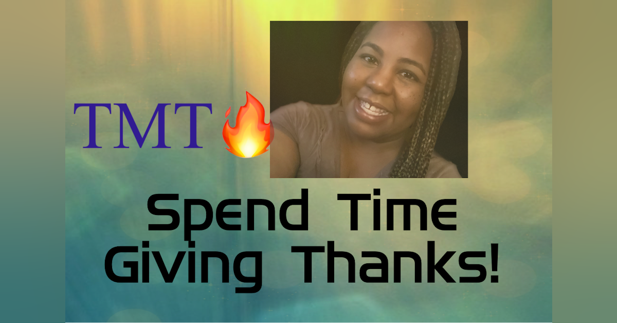 Part 2: TMT🔥: Spend time giving thanks