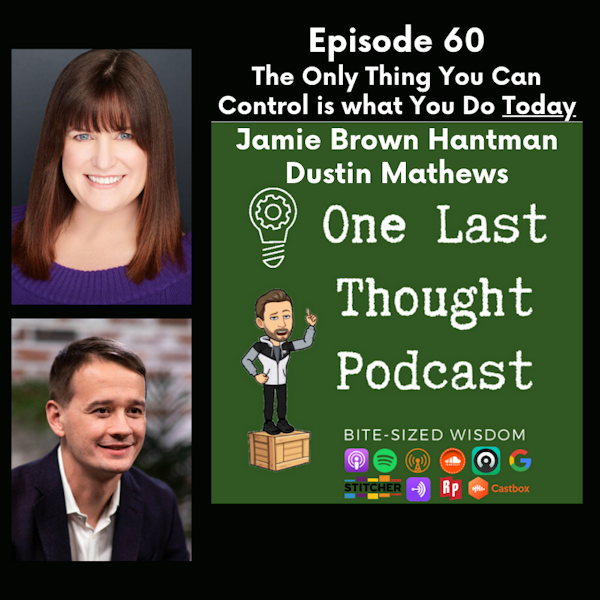 The Only Thing You Can Control is what You Do Today - Jamie Hantman, Dustin Matthews - Episode 60