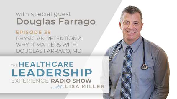 Physician Retention & Why It Matters With Douglas Farrago MD | Episode 39