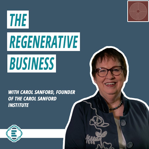 #146 - The Regenerative Business: Redesigning Work & Cultivating Human Potential with Carol Sanford