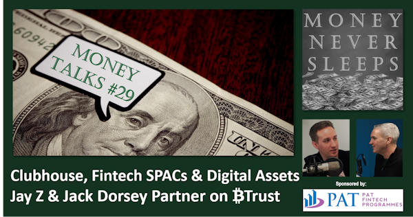 124: Money Talks #29 | Clubhouse | Jay Z, Jack Dorsey and Bitcoin | Fintech SPACs and Digital Assets Image