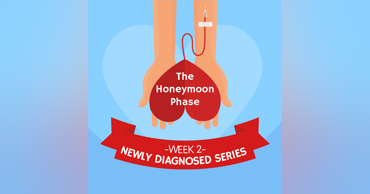 #25 NEWLY DIAGNOSED SERIES Part 2: The Honeymoon Phase