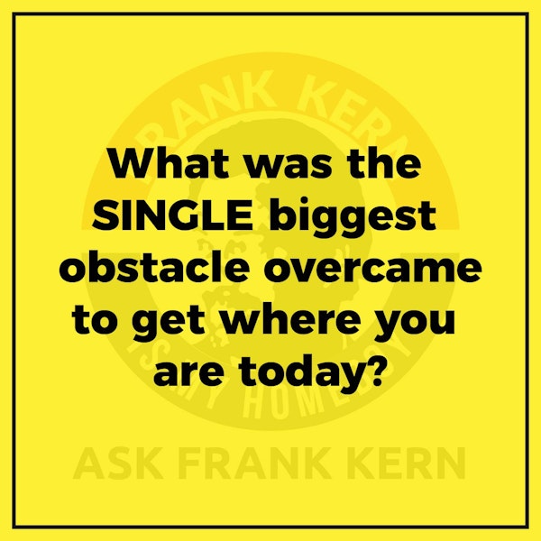 What was the SINGLE biggest obstacle overcame to get where you are today? Image