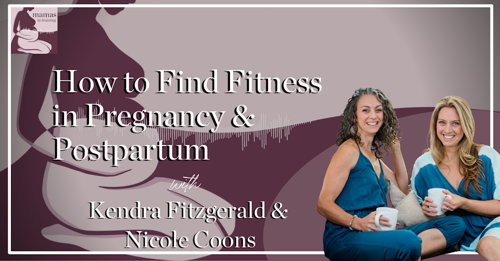 EP114- How to Find Fitness in Pregnancy & Postpartum with Kendra Fitzgerald & Nicole Coons
