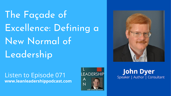 Episode 071: John Dyer - The Façade of Excellence: Defining a New Normal of Leadership Image